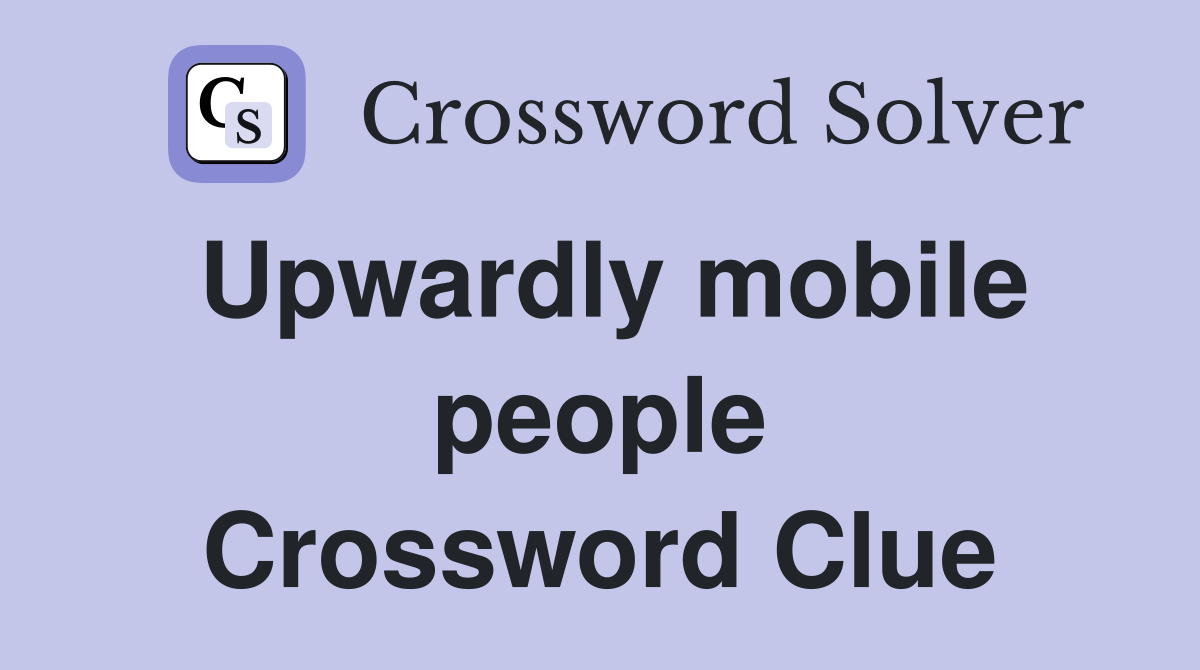 Upwardly mobile people Crossword Clue