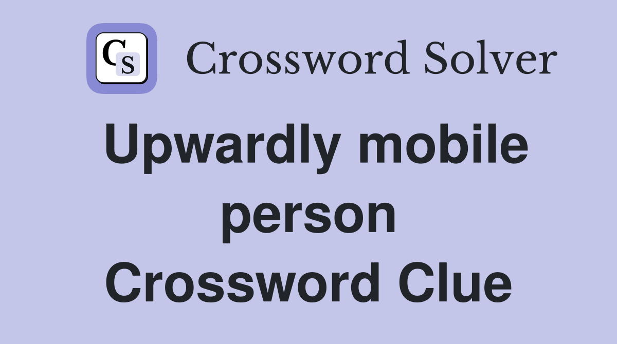 Upwardly mobile person Crossword Clue