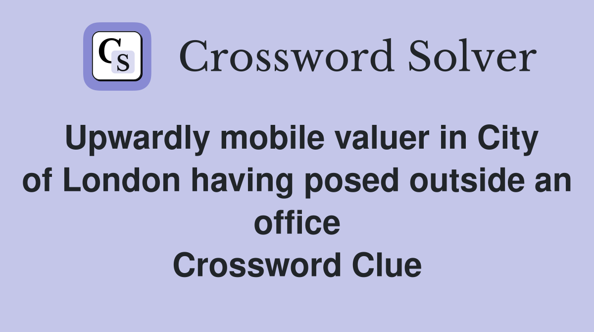 Upwardly mobile valuer in City of London having posed outside an office Crossword Clue