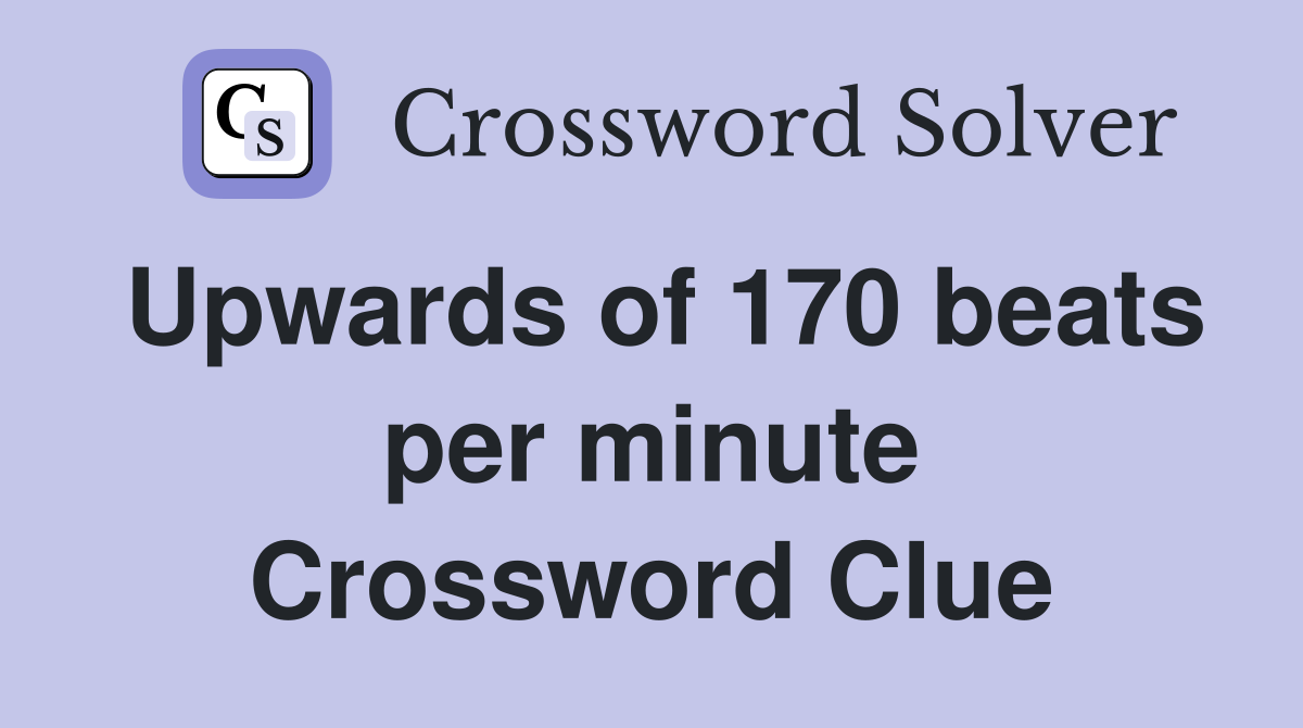 Upwards of 170 beats per minute Crossword Clue