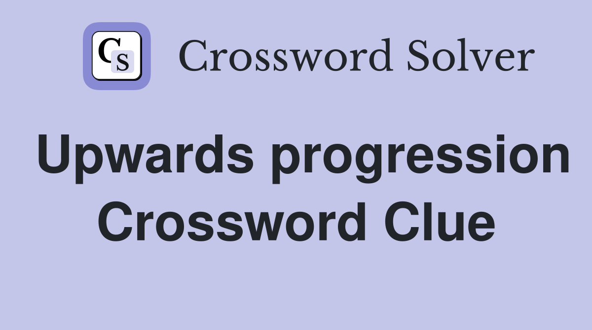 Upwards progression Crossword Clue