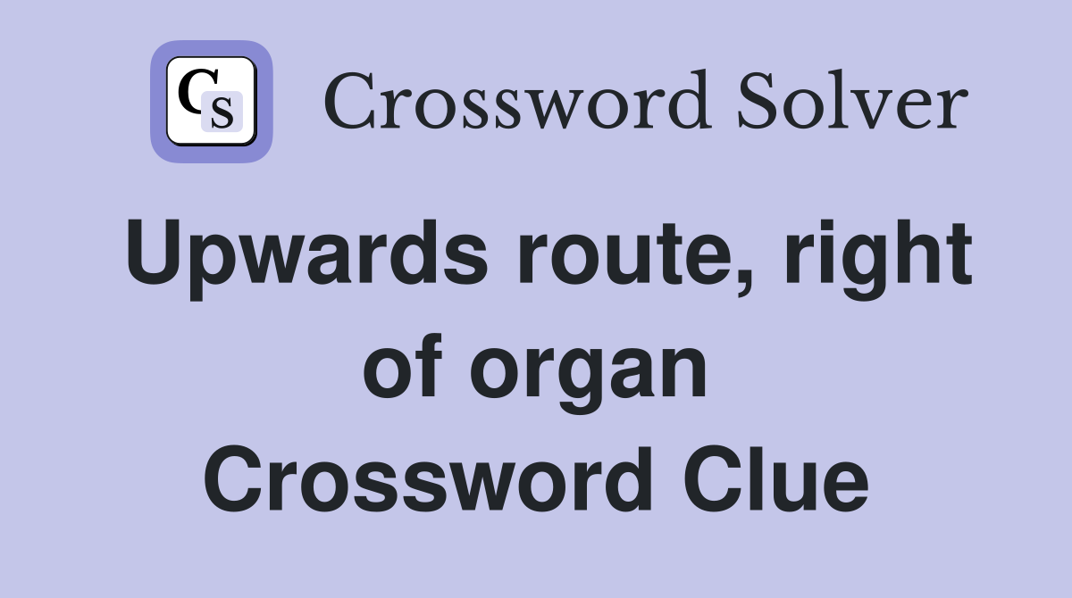 Upwards route, right of organ Crossword Clue