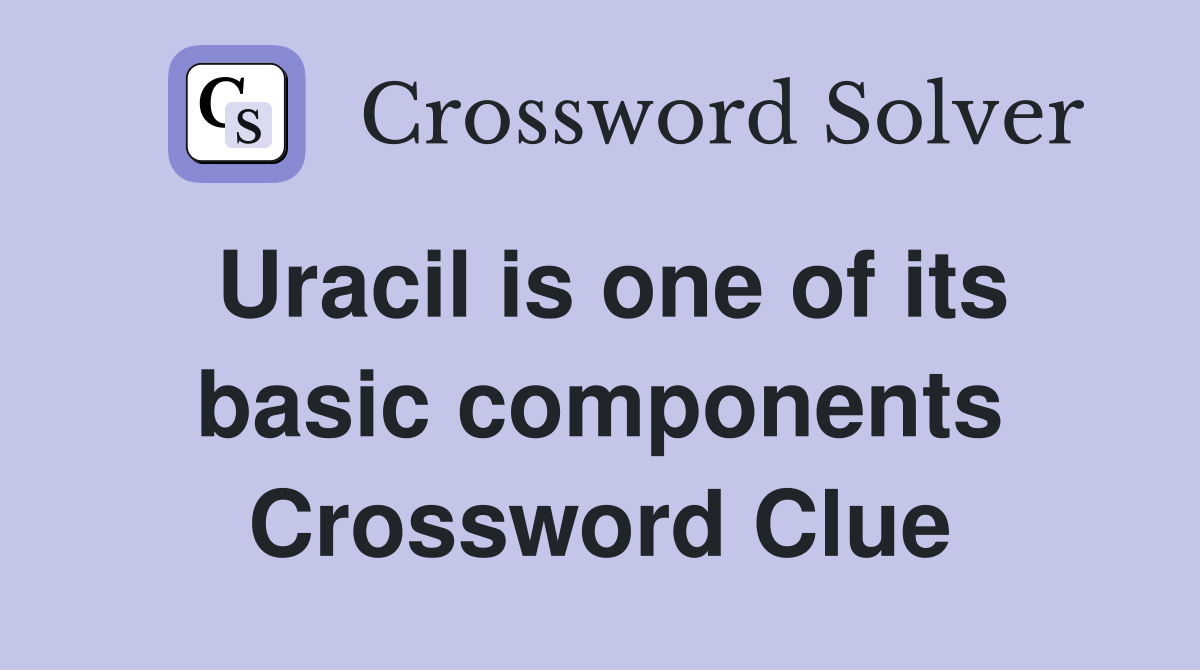 Uracil is one of its basic components Crossword Clue