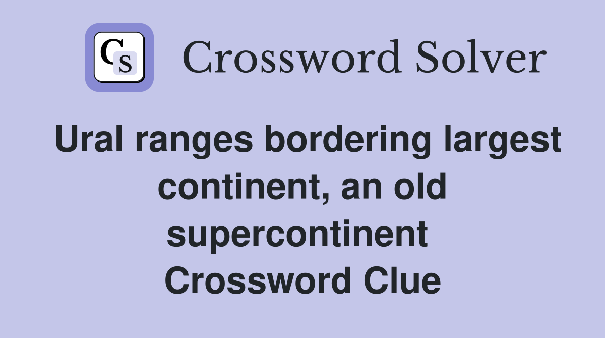 Ural ranges bordering largest continent, an old supercontinent  Crossword Clue
