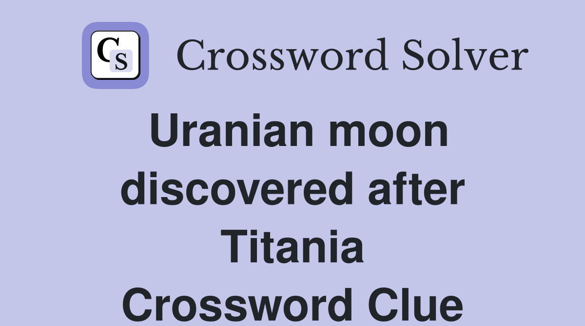 Uranian moon discovered after Titania Crossword Clue
