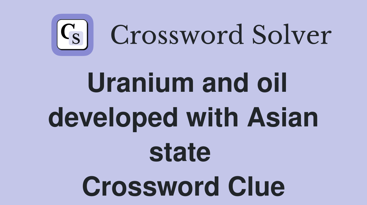 Uranium and oil developed with Asian state  Crossword Clue