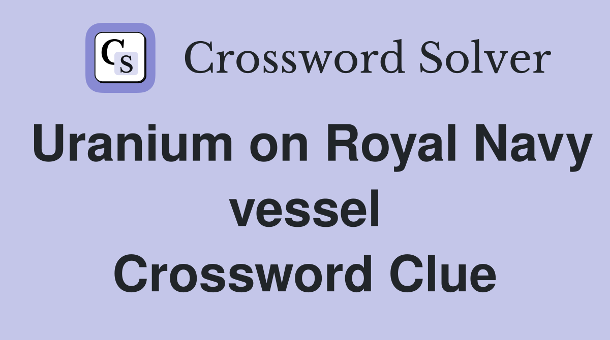 Uranium on Royal Navy vessel Crossword Clue