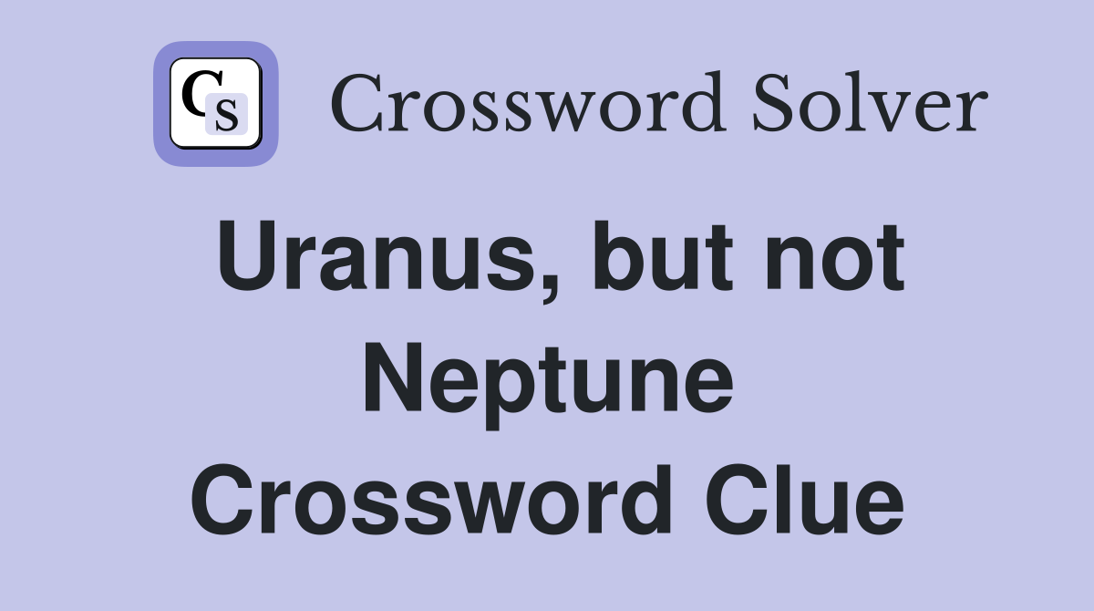 Uranus, but not Neptune Crossword Clue