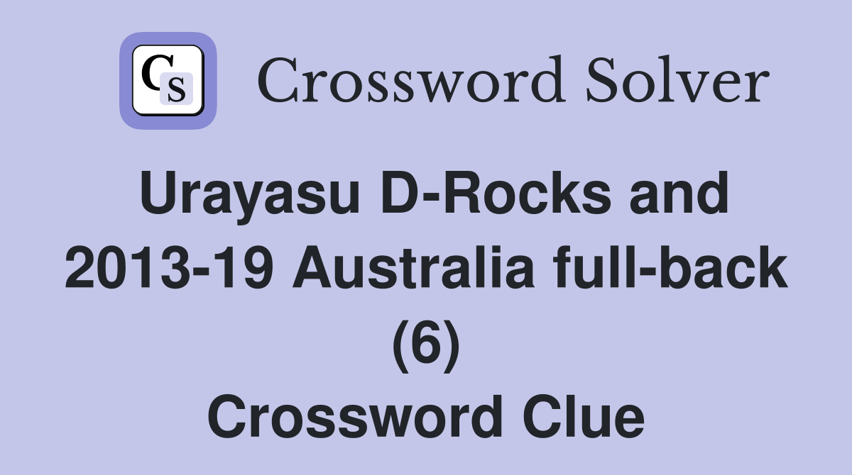 Urayasu D-Rocks and 2013-19 Australia full-back (6) Crossword Clue