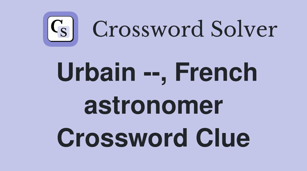 Urbain --, French astronomer Crossword Clue