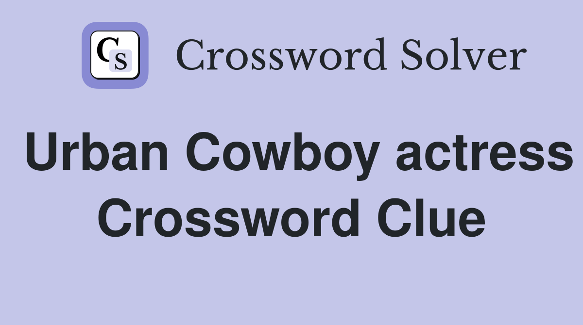 Urban Cowboy actress Crossword Clue