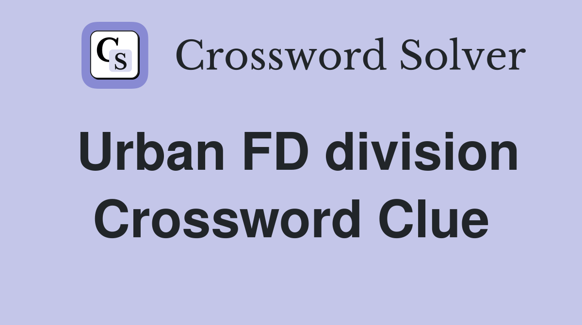 Urban FD division Crossword Clue