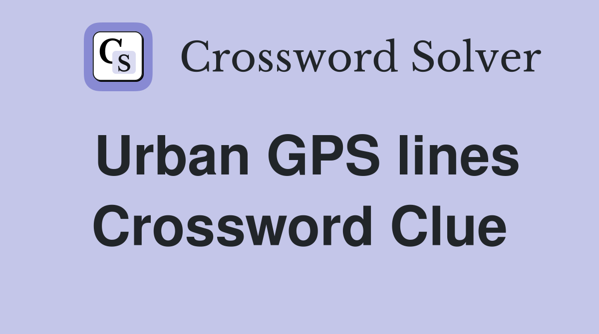 Urban GPS lines Crossword Clue
