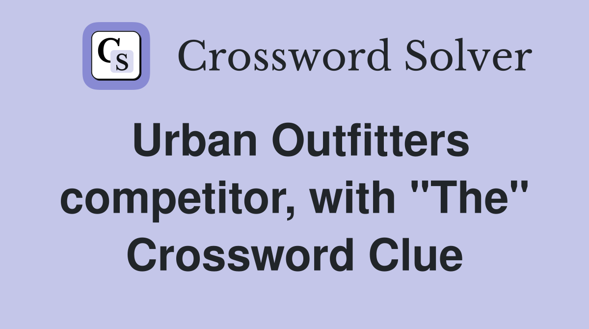 Urban Outfitters competitor, with "The" Crossword Clue