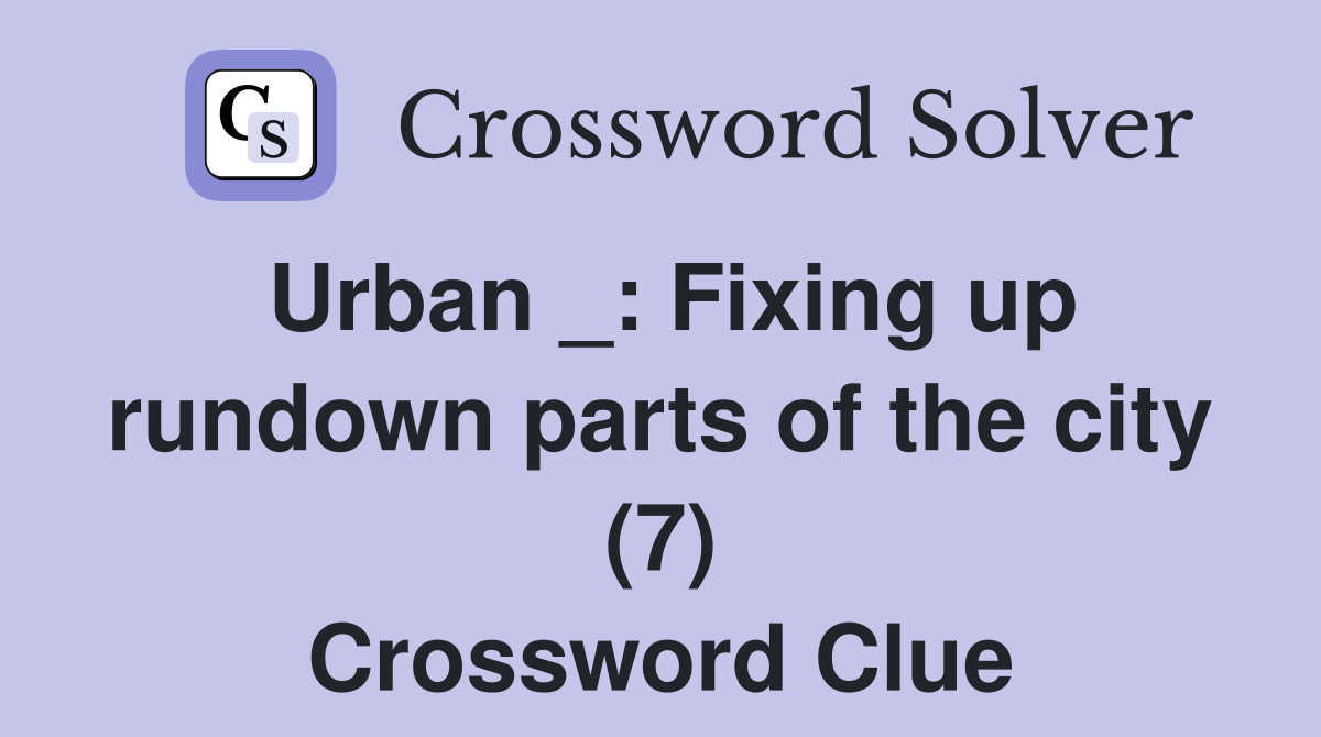 Urban _: Fixing up rundown parts of the city (7) Crossword Clue