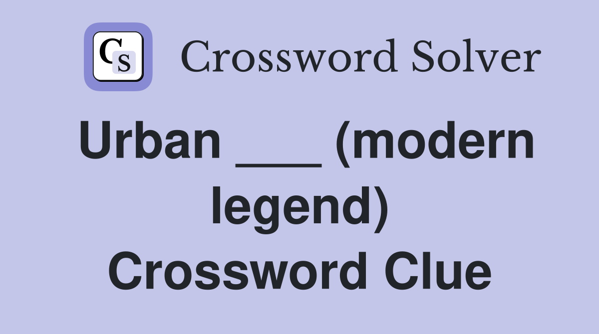 Urban ___ (modern legend) Crossword Clue