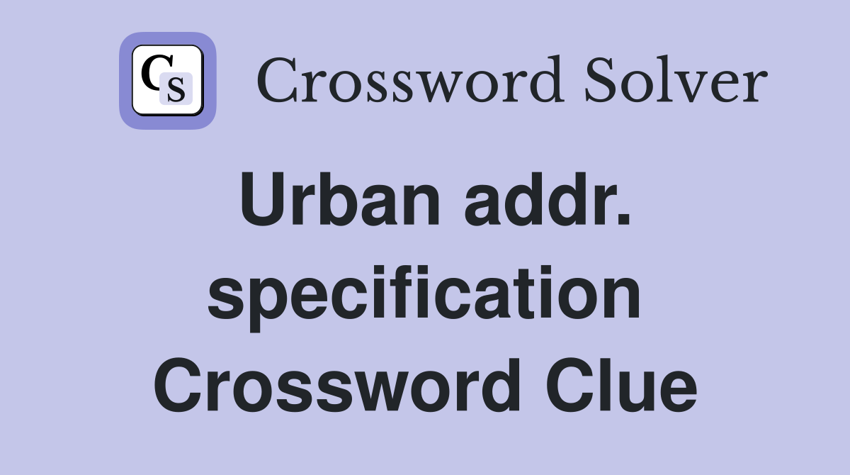 Urban addr. specification Crossword Clue