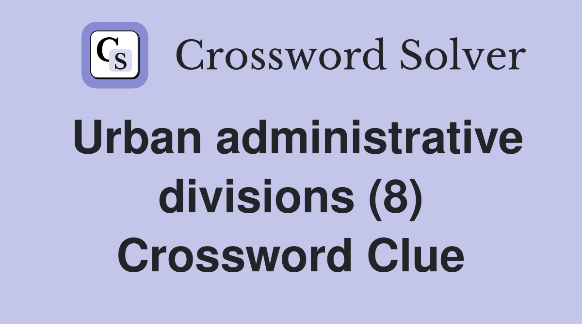 Urban administrative divisions (8) Crossword Clue
