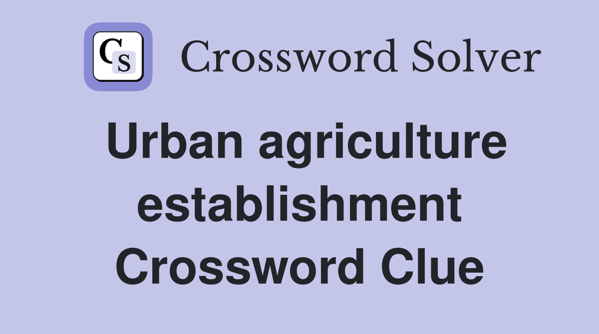 Urban agriculture establishment Crossword Clue
