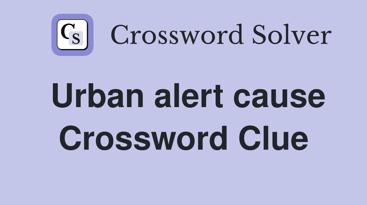 Urban alert cause Crossword Clue