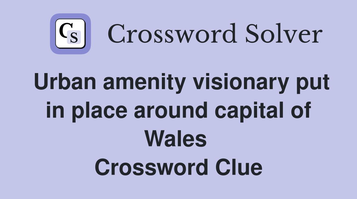 Urban amenity visionary put in place around capital of Wales  Crossword Clue