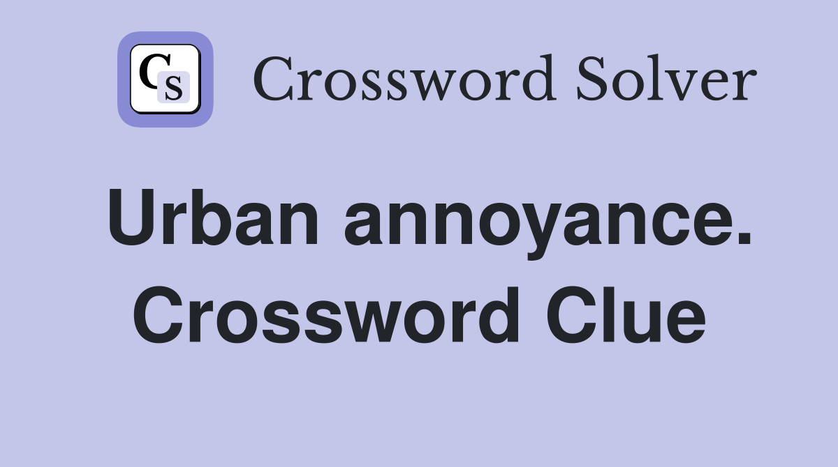 Urban annoyance. Crossword Clue