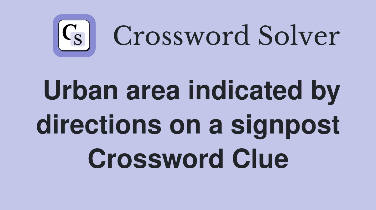 Urban area indicated by directions on a signpost Crossword Clue