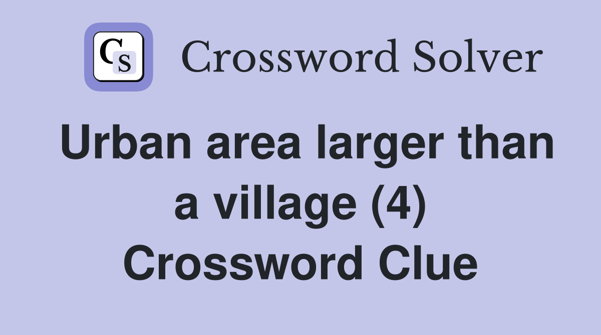 Urban area larger than a village (4) Crossword Clue