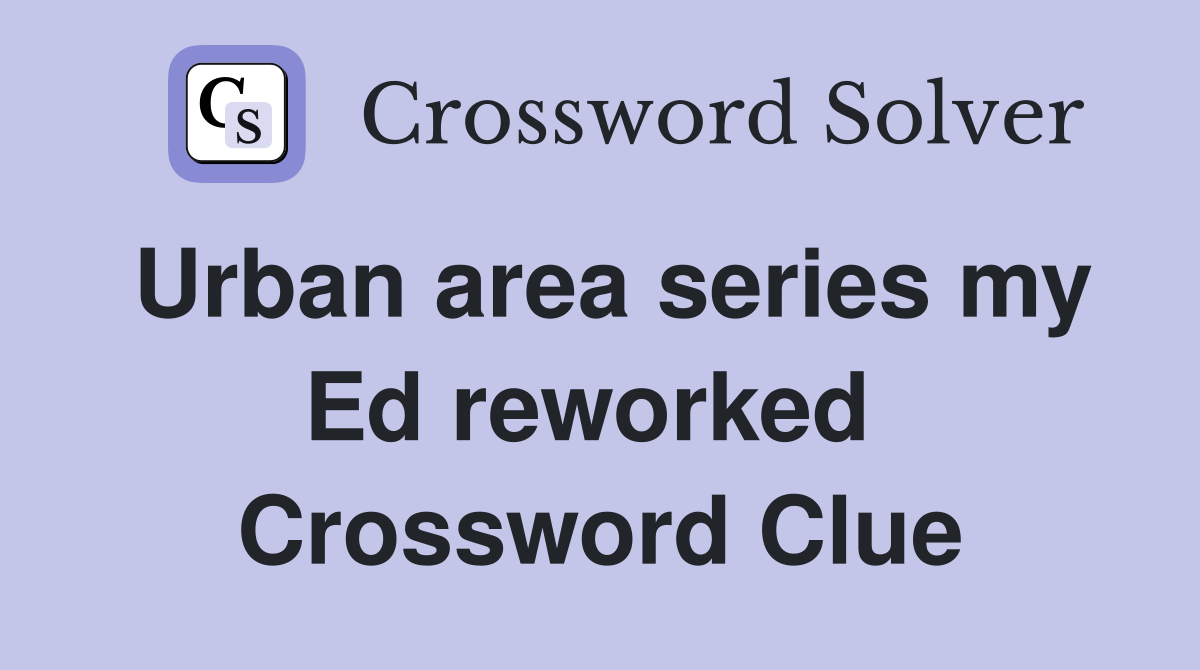 Urban area series my Ed reworked  Crossword Clue