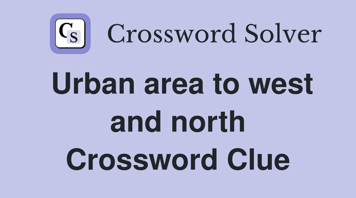 Urban area to west and north Crossword Clue
