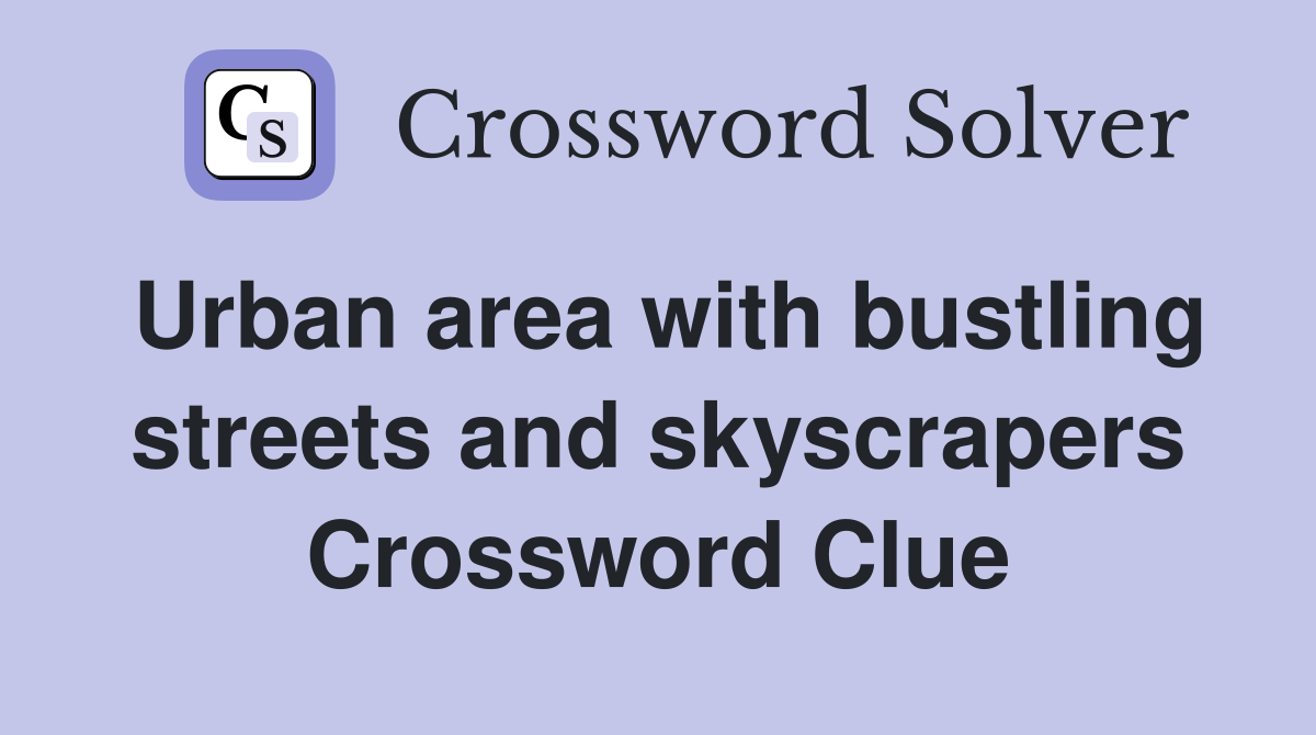 Urban area with bustling streets and skyscrapers Crossword Clue
