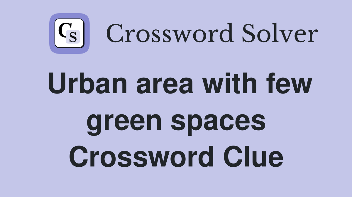 Urban area with few green spaces Crossword Clue