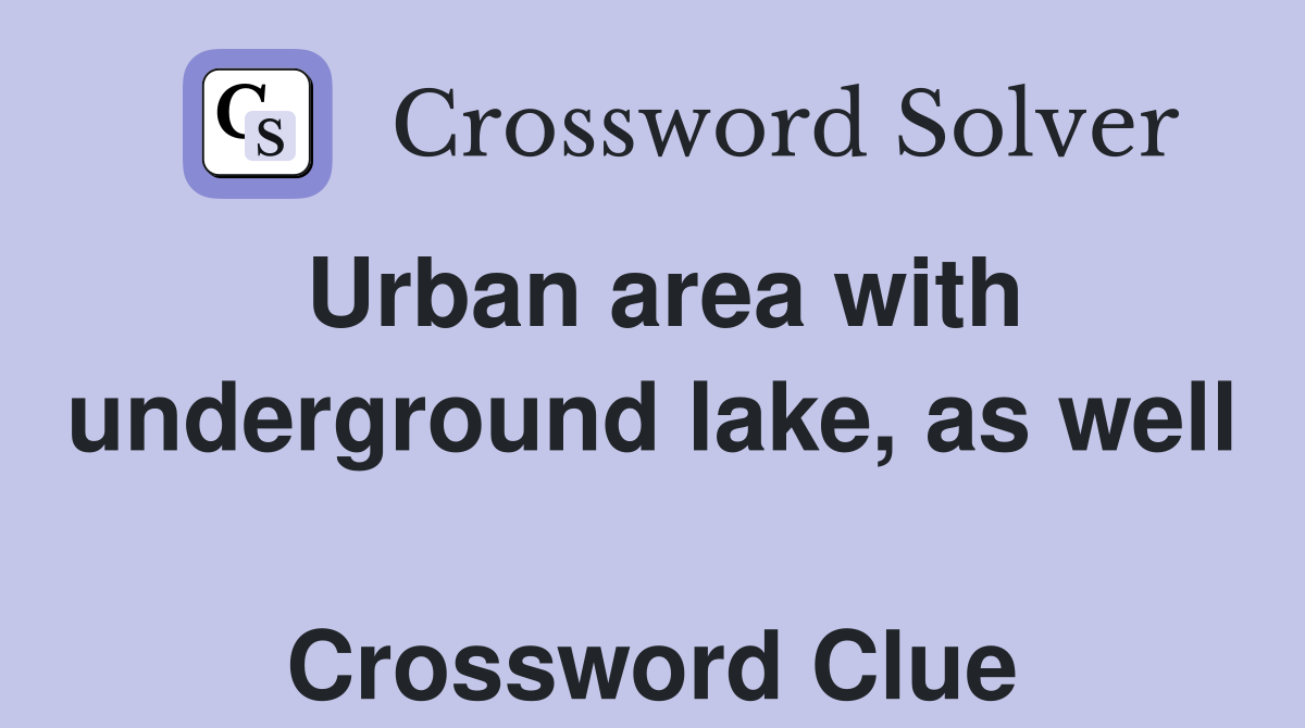 Urban area with underground lake, as well  Crossword Clue