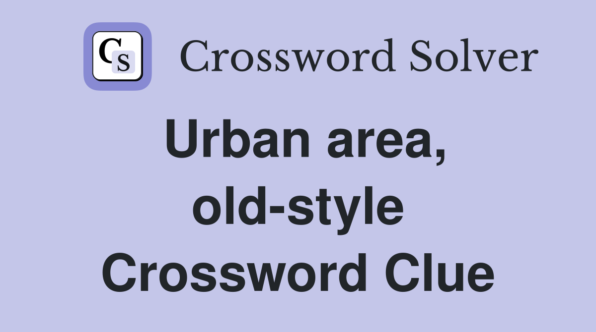 Urban area, old-style Crossword Clue