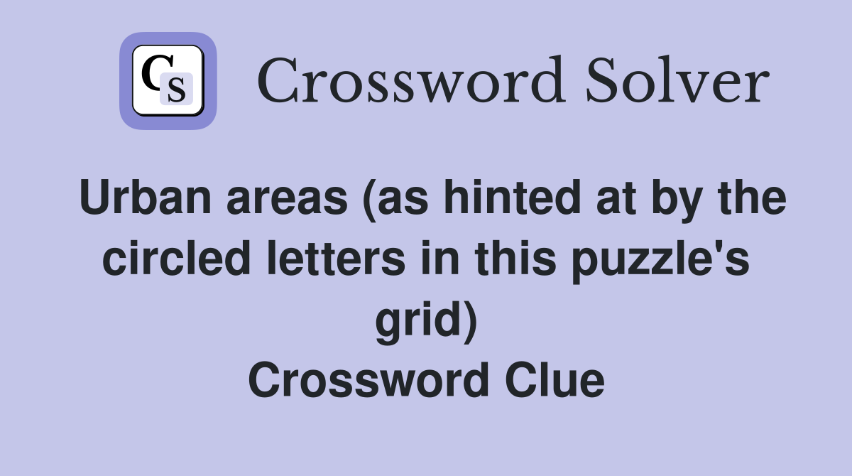 Urban areas (as hinted at by the circled letters in this puzzle's grid) Crossword Clue