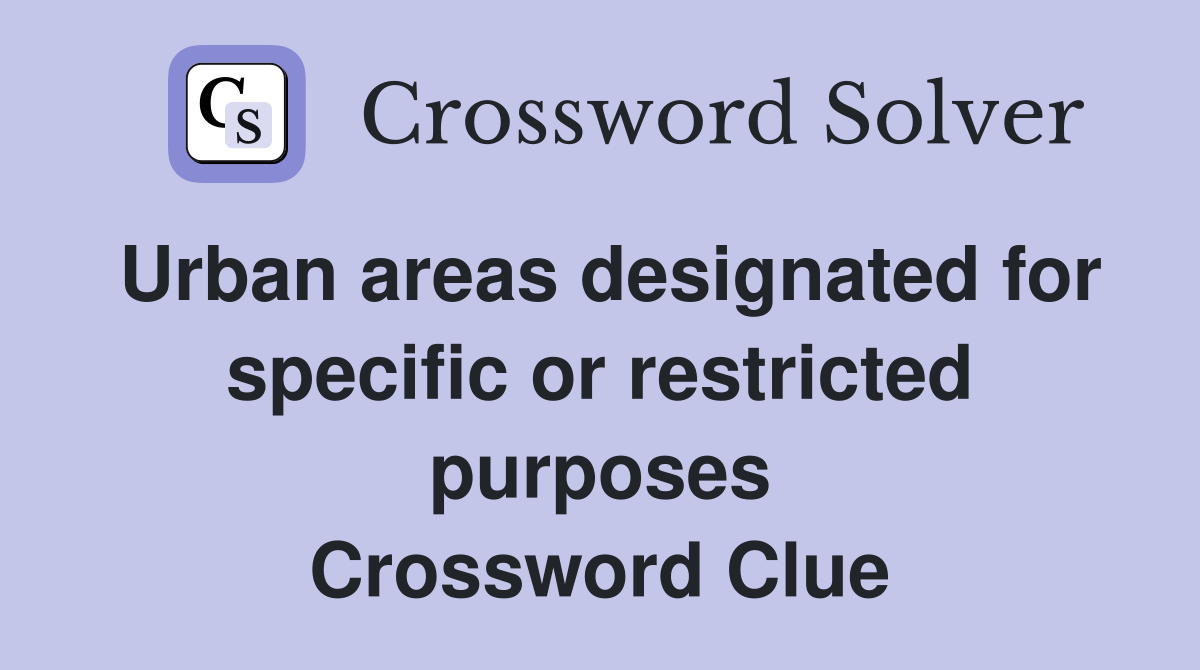 Urban areas designated for specific or restricted purposes Crossword Clue