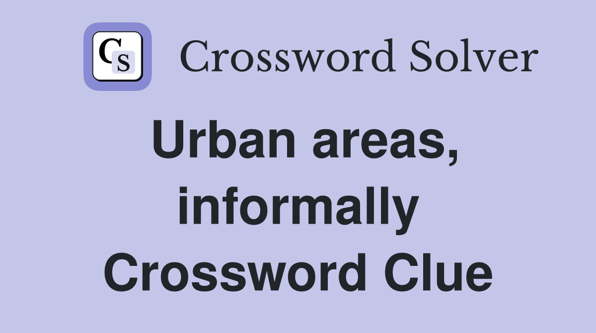 Urban areas, informally Crossword Clue