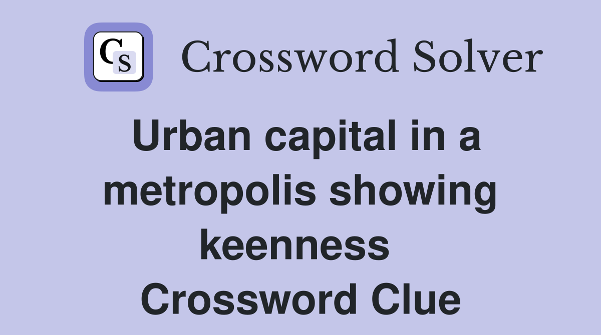Urban capital in a metropolis showing keenness  Crossword Clue