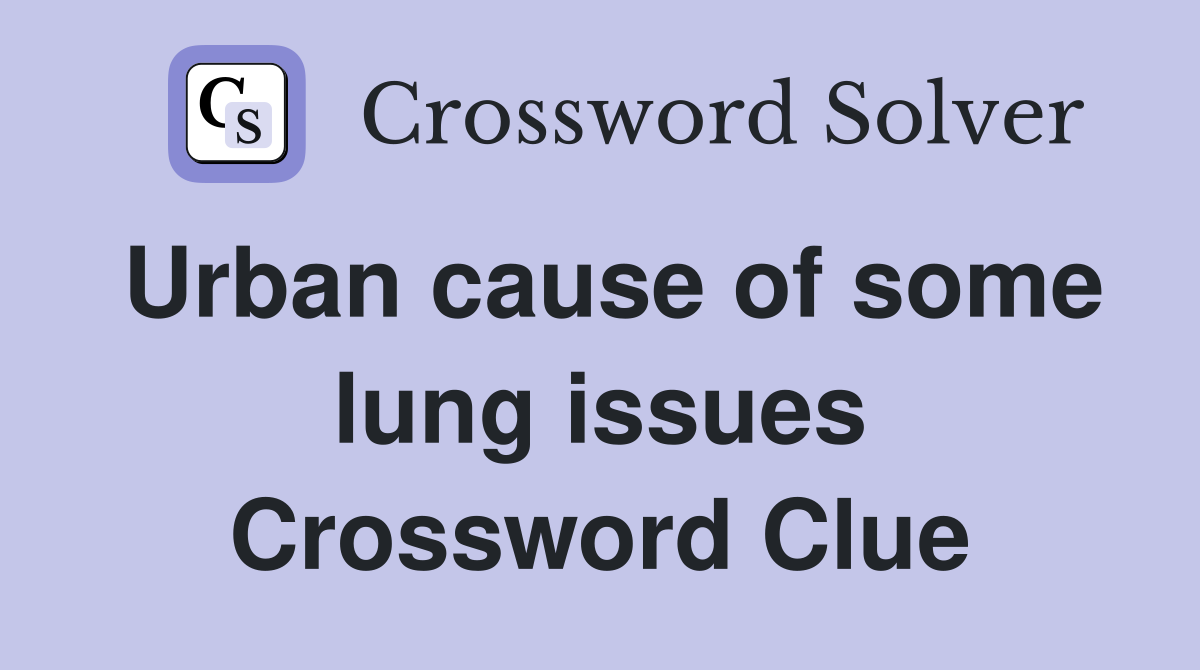 Urban cause of some lung issues Crossword Clue