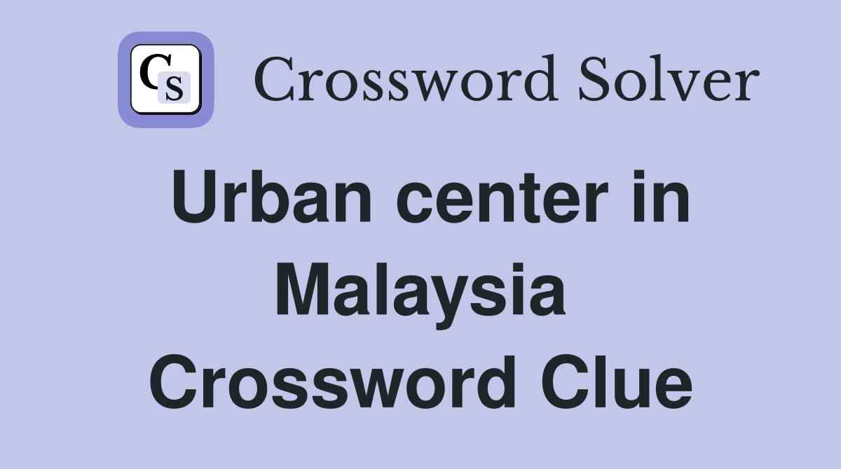 Urban center in Malaysia Crossword Clue