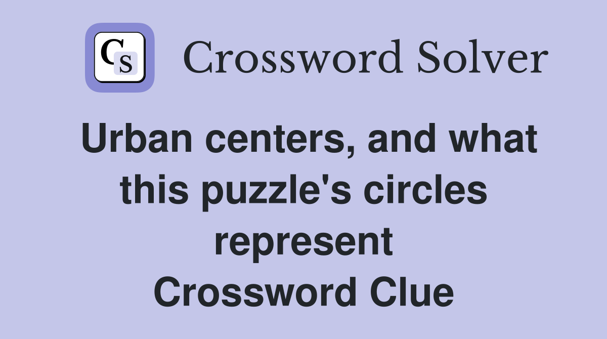 Urban centers, and what this puzzle's circles represent Crossword Clue