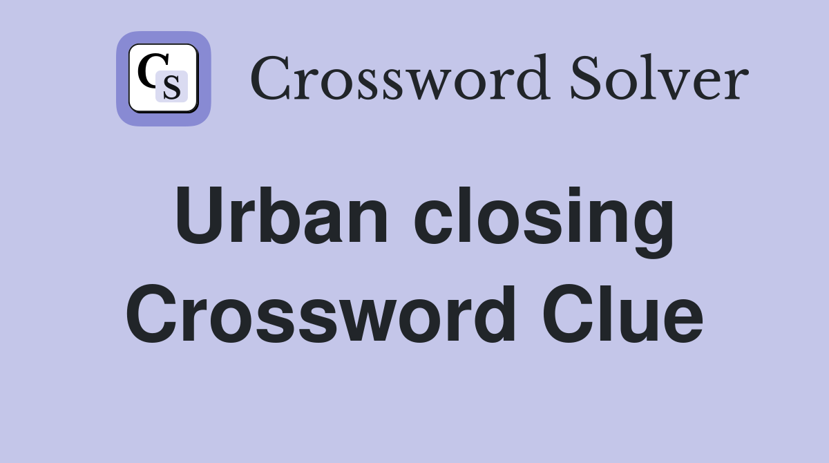 Urban closing Crossword Clue