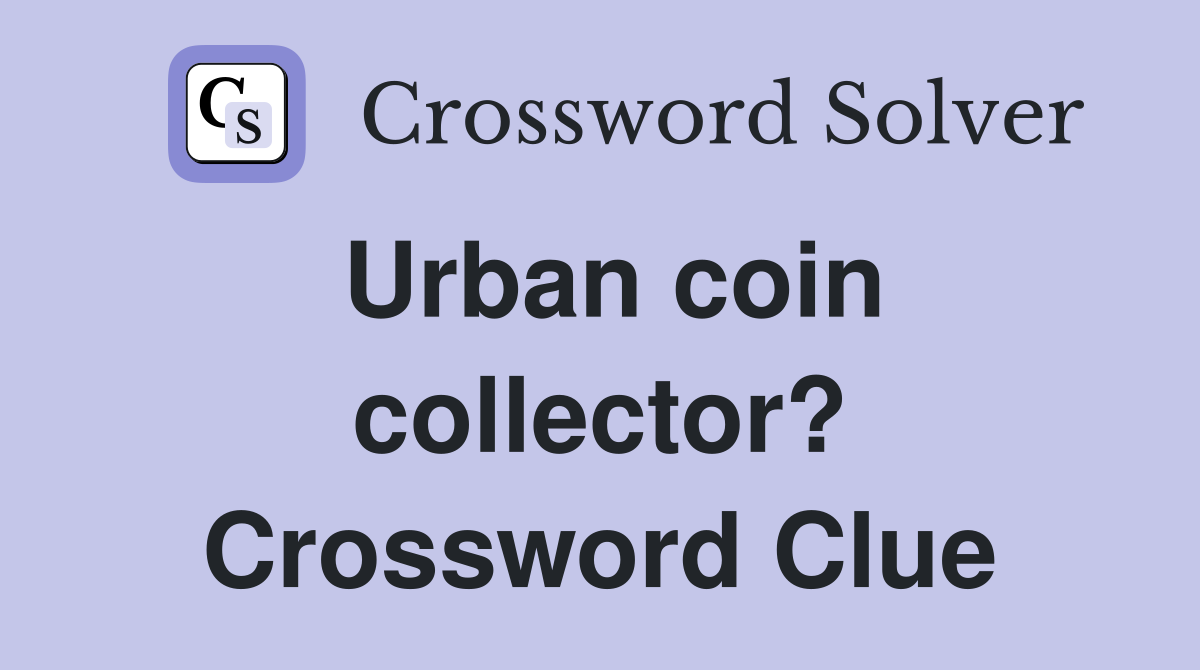 Urban coin collector? Crossword Clue