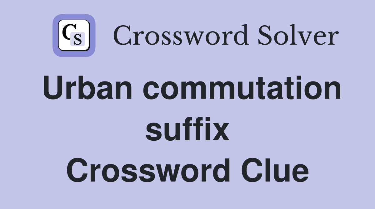 Urban commutation suffix Crossword Clue
