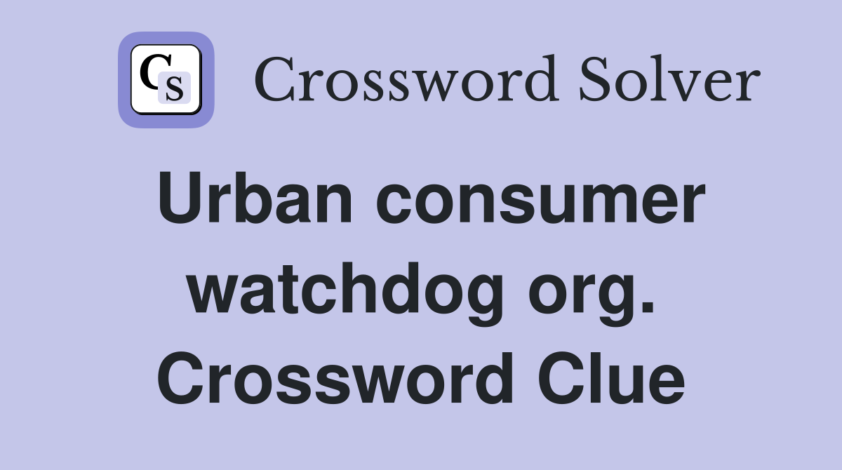 Urban consumer watchdog org. Crossword Clue