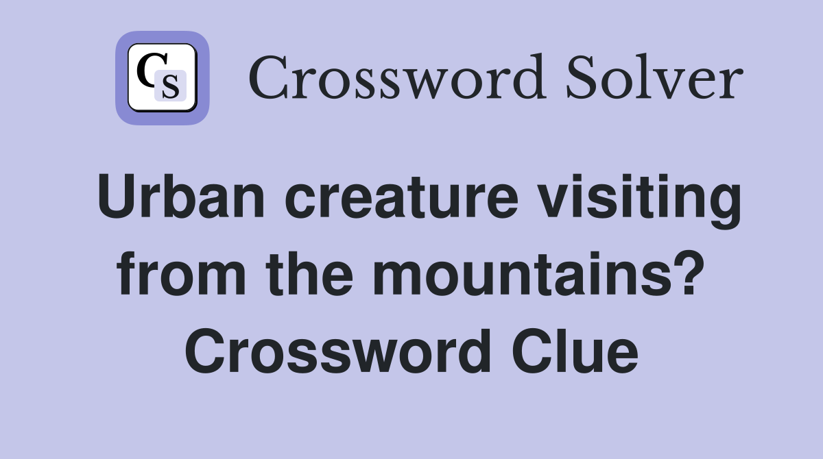 Urban creature visiting from the mountains? Crossword Clue