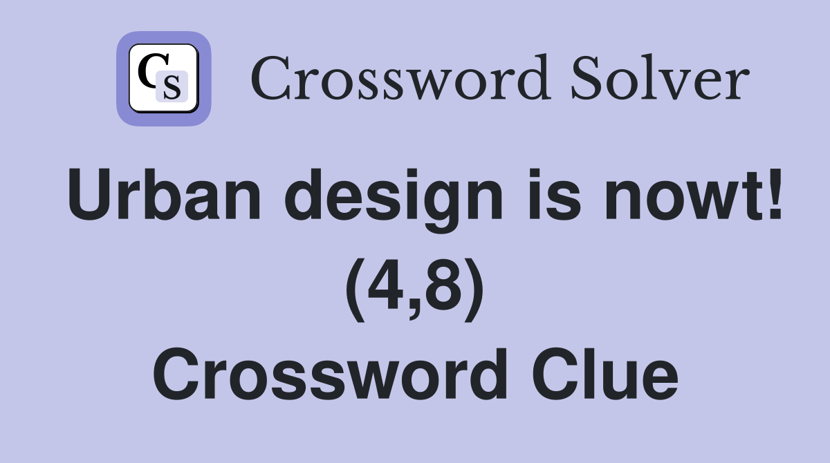 Urban design is nowt! (4,8) Crossword Clue