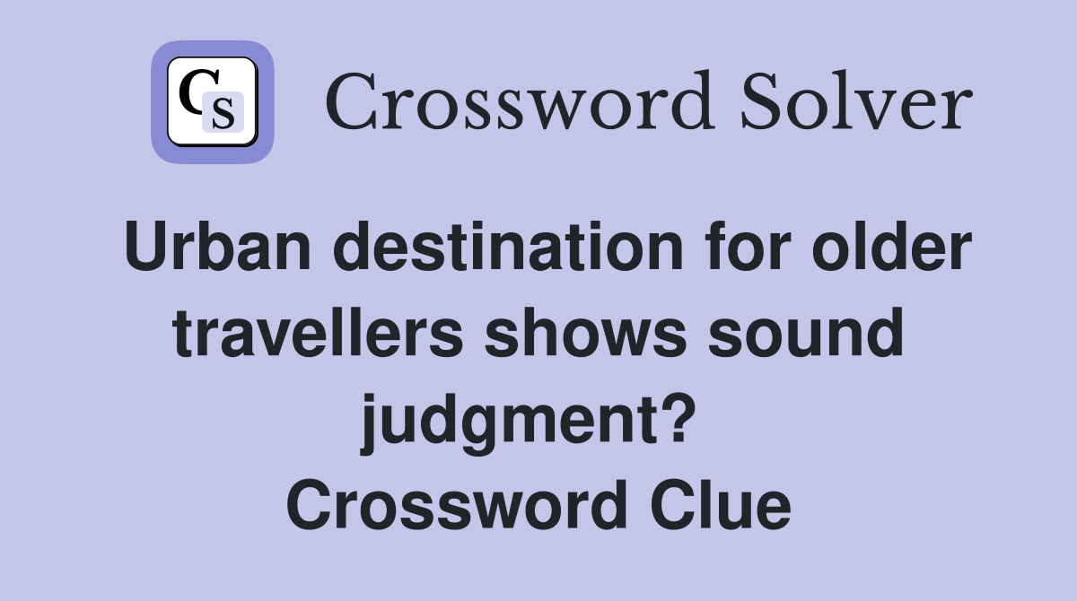 Urban destination for older travellers shows sound judgment?  Crossword Clue