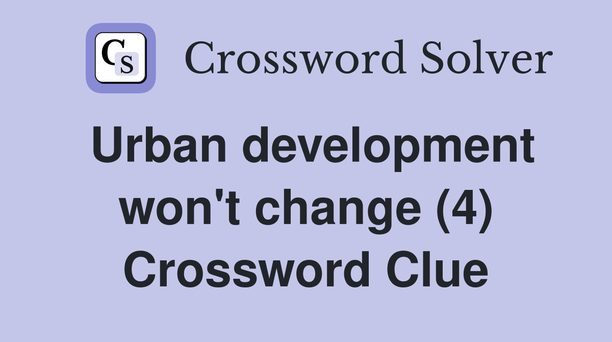 Urban development won't change (4) Crossword Clue
