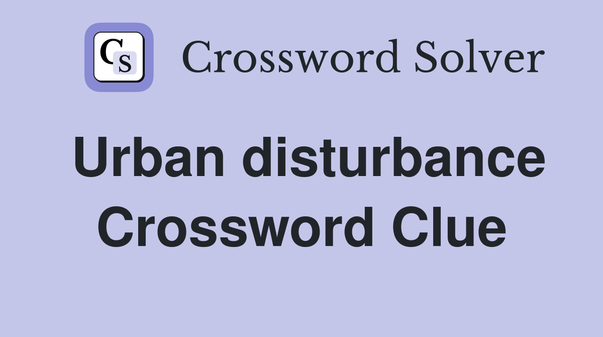Urban disturbance Crossword Clue